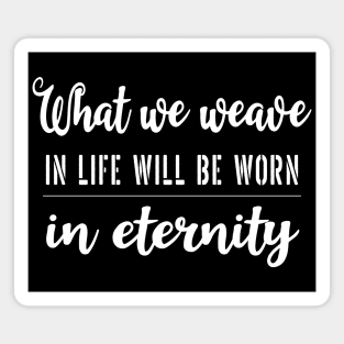 What we weave in life will be worn in eternity | Aphorism Magnet